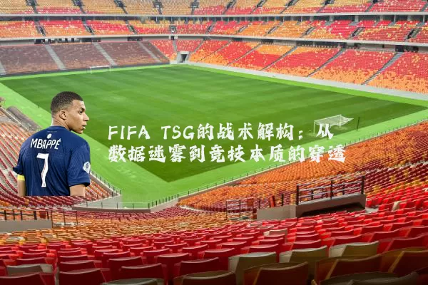 FIFA TSG的战术解构:从数据迷雾到竞技本质的穿透