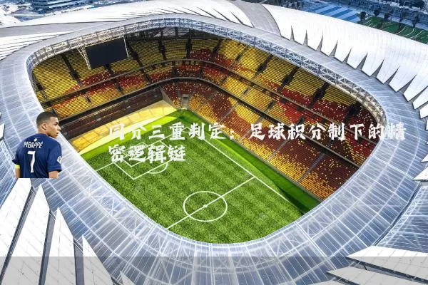同分三重判定:足球积分制下的精密逻辑链