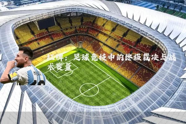红牌:足球竞技中的终极裁决与战术变量