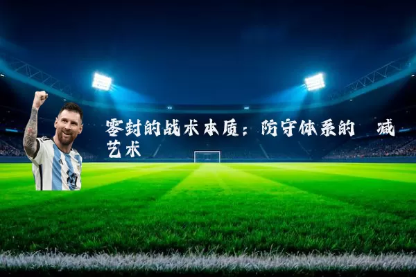 零封的战术本质:防守体系的熵减艺术