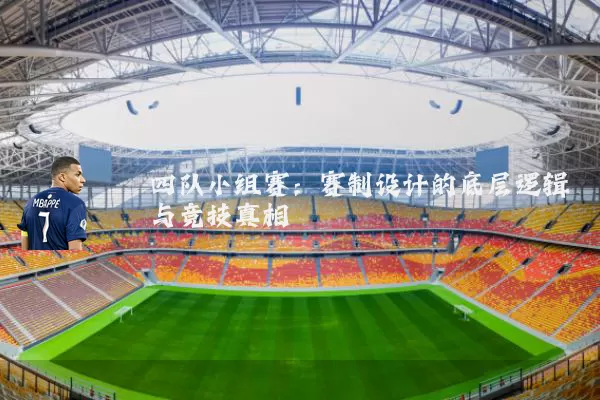 四队小组赛:赛制设计的底层逻辑与竞技真相