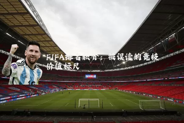 FIFA排名积分：被误读的竞技价值标尺